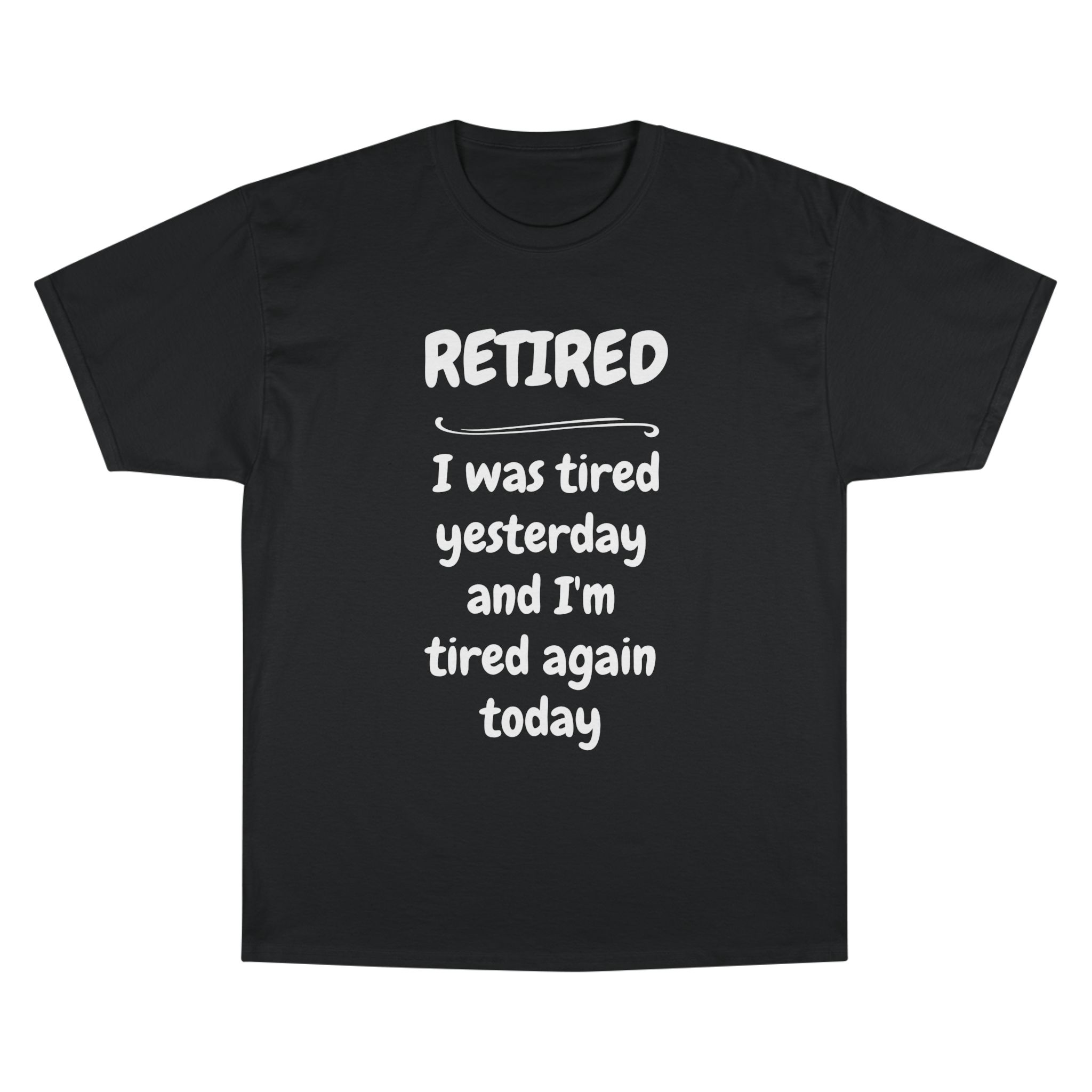 Retired T-Shirt – "I Was Tired Yesterday and I'm Tired Again Today" Funny Retirement Tee - Champion Brand - Image 19