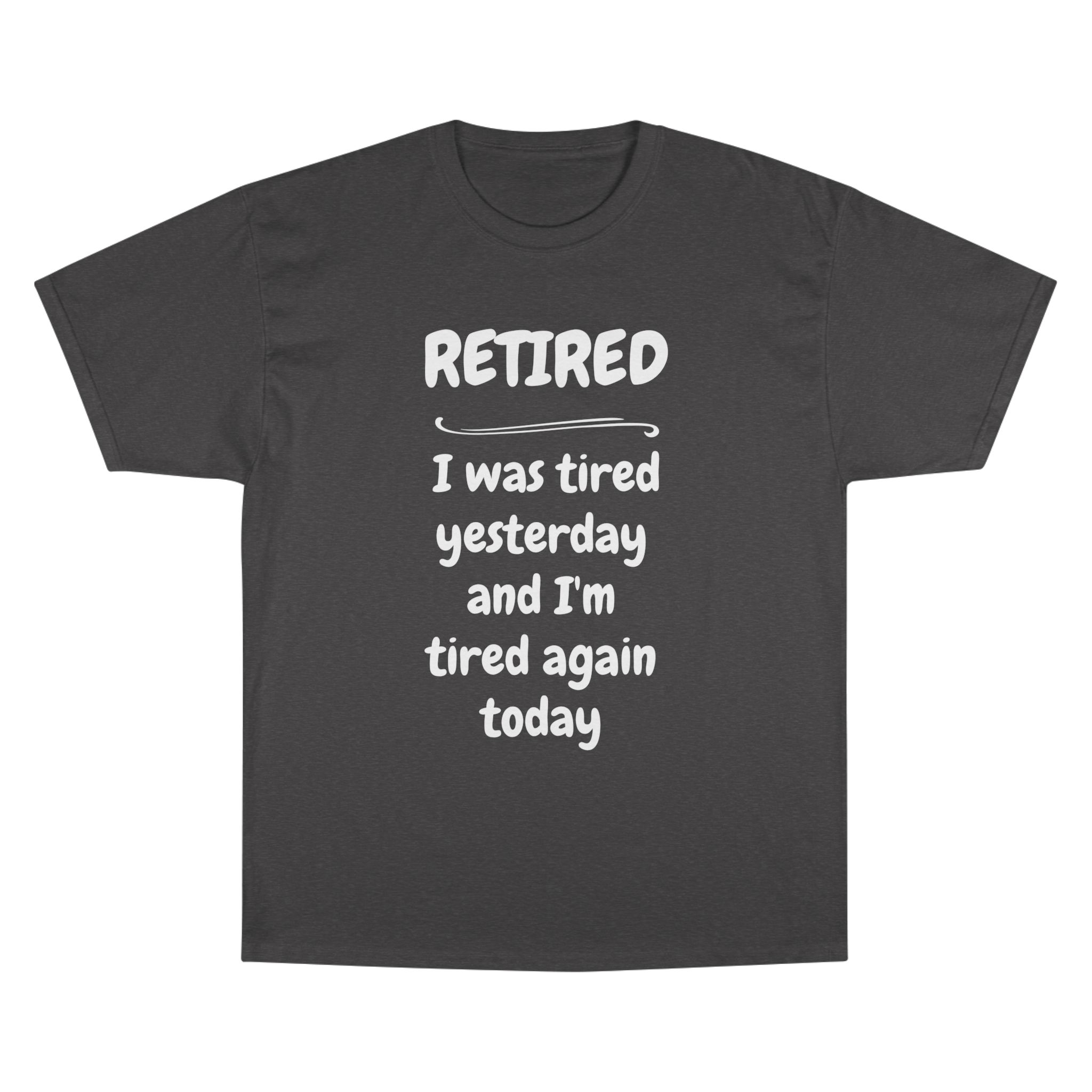 Retired T-Shirt – "I Was Tired Yesterday and I'm Tired Again Today" Funny Retirement Tee - Champion Brand - Image 7