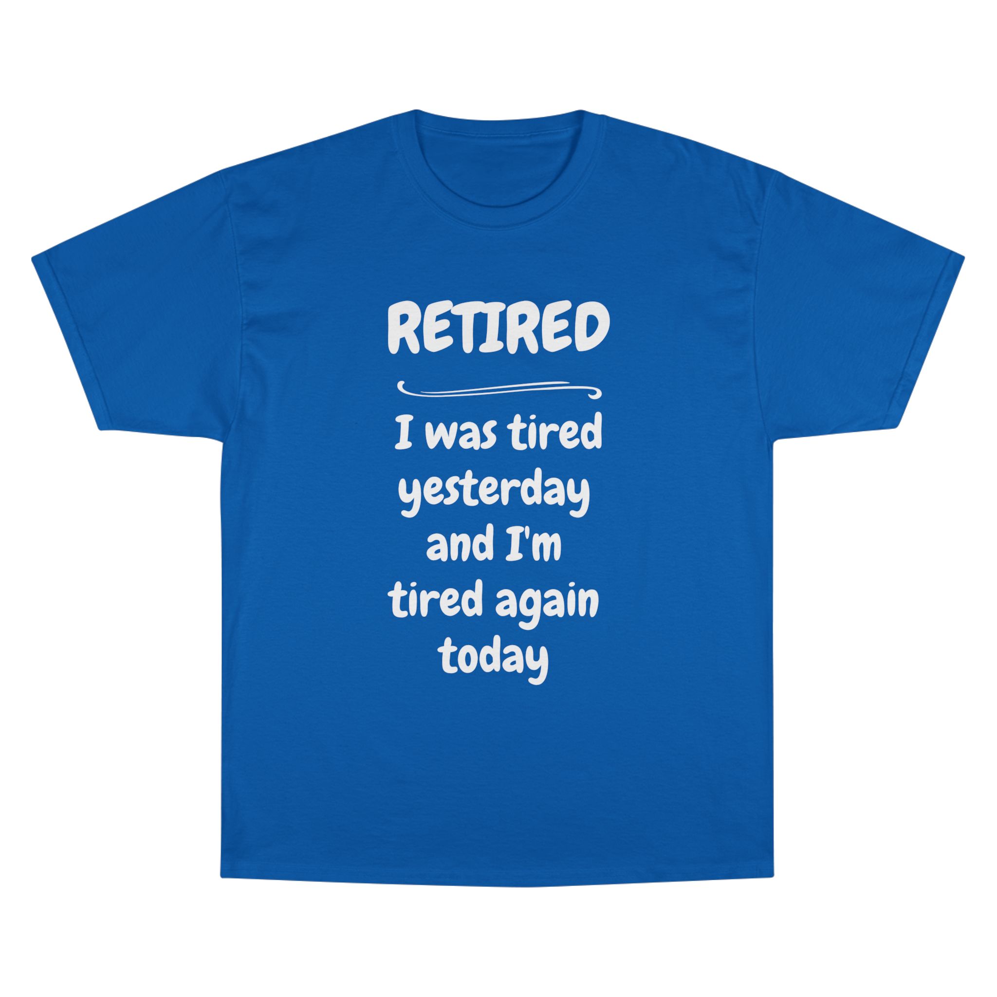 Retired T-Shirt – "I Was Tired Yesterday and I'm Tired Again Today" Funny Retirement Tee - Champion Brand - Image 31