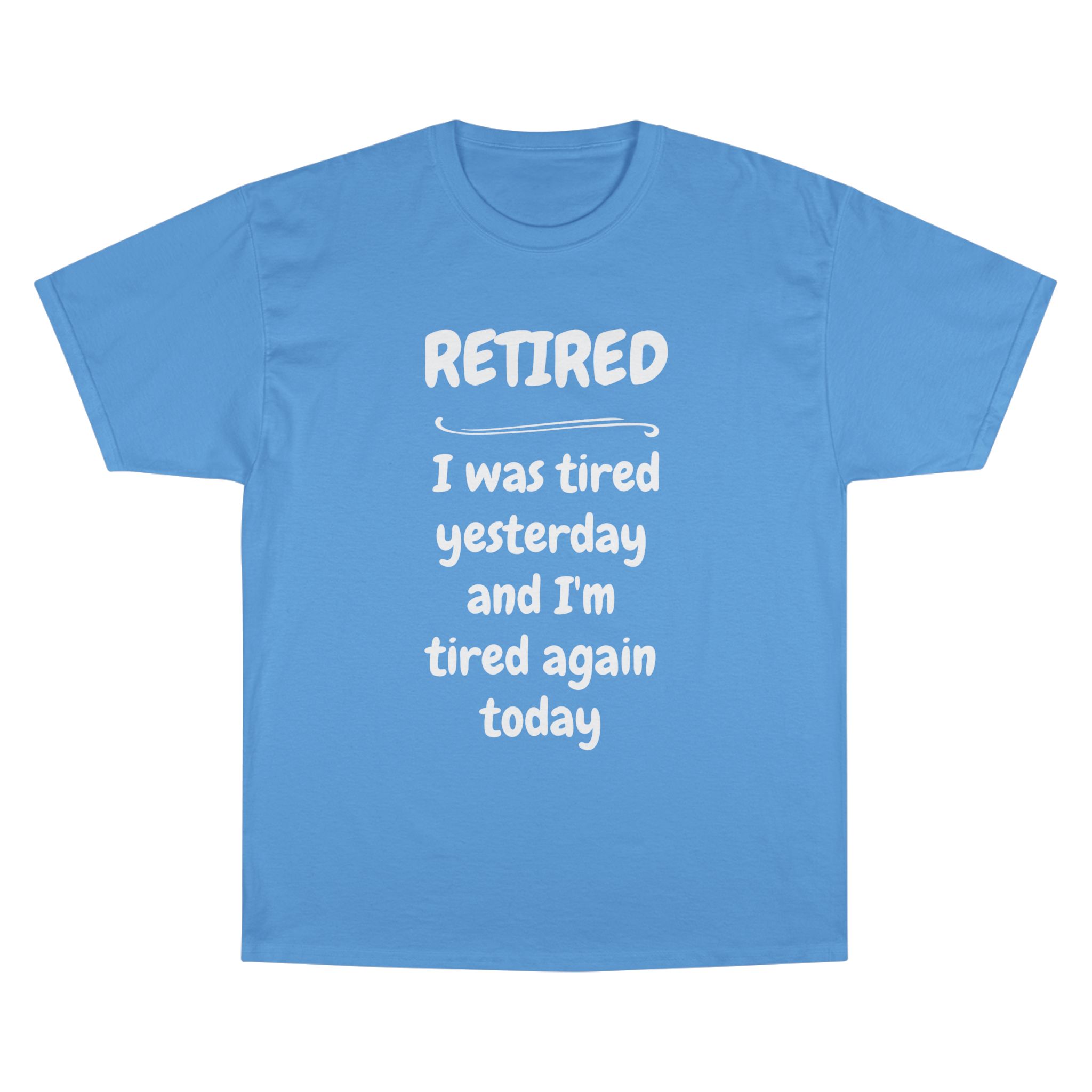Retired T-Shirt – "I Was Tired Yesterday and I'm Tired Again Today" Funny Retirement Tee - Champion Brand - Image 13